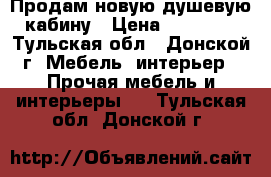 Продам новую душевую кабину › Цена ­ 20 000 - Тульская обл., Донской г. Мебель, интерьер » Прочая мебель и интерьеры   . Тульская обл.,Донской г.